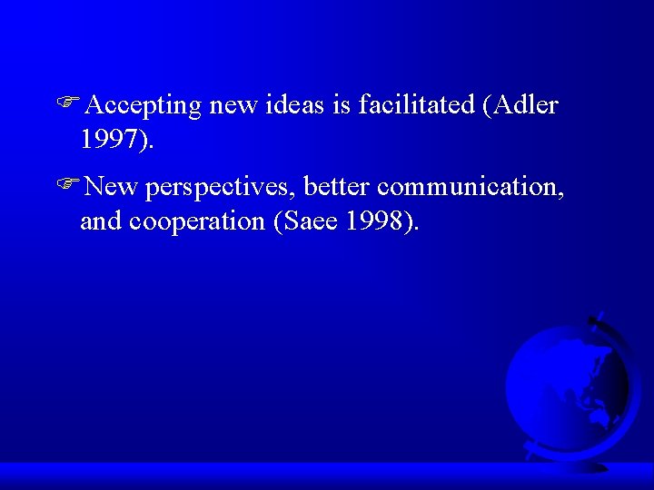 FAccepting new ideas is facilitated (Adler 1997). FNew perspectives, better communication, and cooperation (Saee