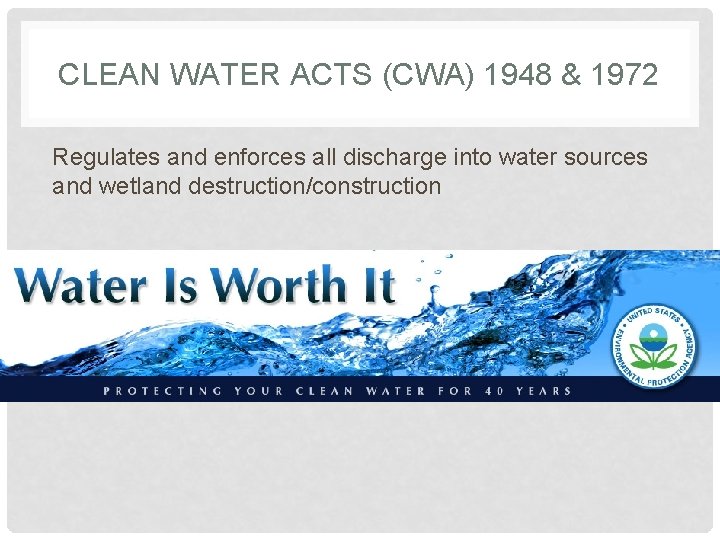 CLEAN WATER ACTS (CWA) 1948 & 1972 Regulates and enforces all discharge into water