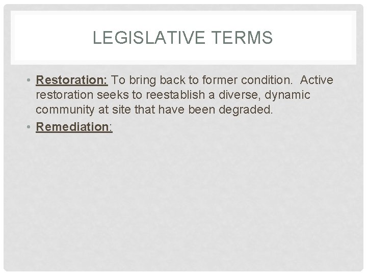 LEGISLATIVE TERMS • Restoration: To bring back to former condition. Active restoration seeks to