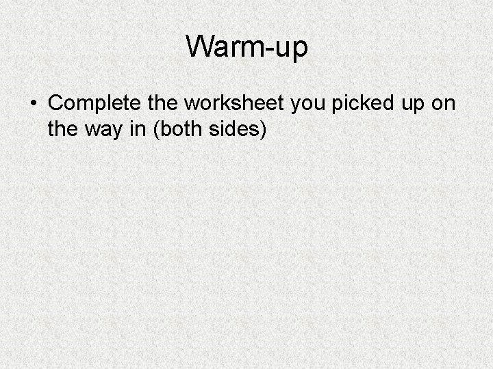 Warm-up • Complete the worksheet you picked up on the way in (both sides)