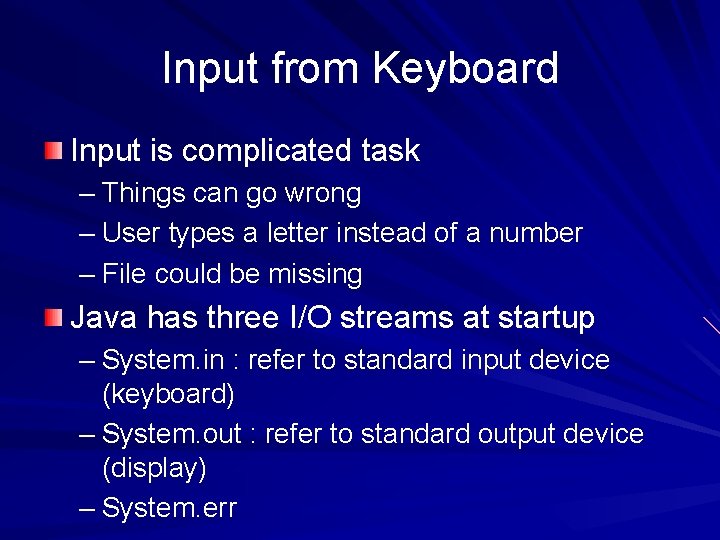 Input from Keyboard Input is complicated task – Things can go wrong – User