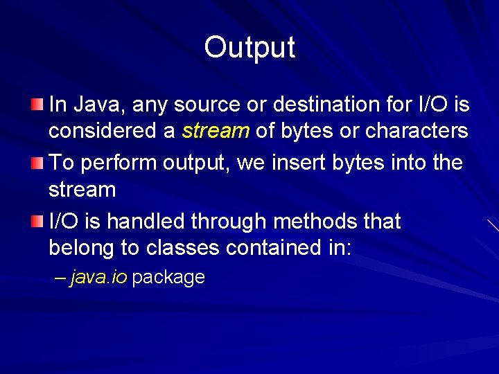 Output In Java, any source or destination for I/O is considered a stream of