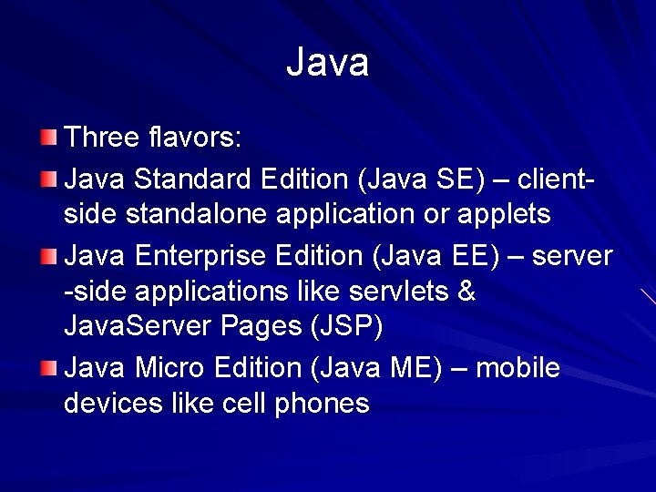 Java Three flavors: Java Standard Edition (Java SE) – clientside standalone application or applets