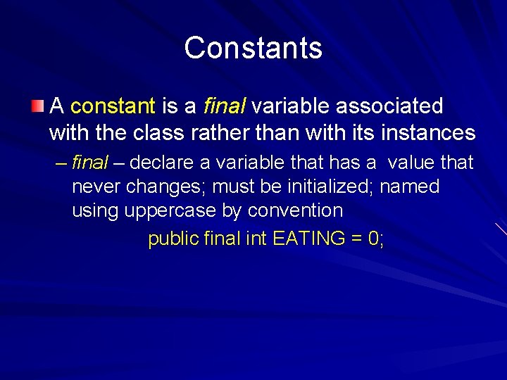 Constants A constant is a final variable associated with the class rather than with