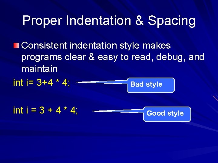 Proper Indentation & Spacing Consistent indentation style makes programs clear & easy to read,