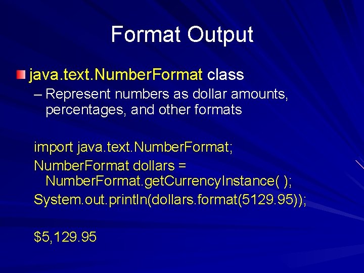 Format Output java. text. Number. Format class – Represent numbers as dollar amounts, percentages,