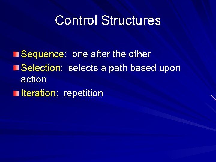 Control Structures Sequence: one after the other Selection: selects a path based upon action