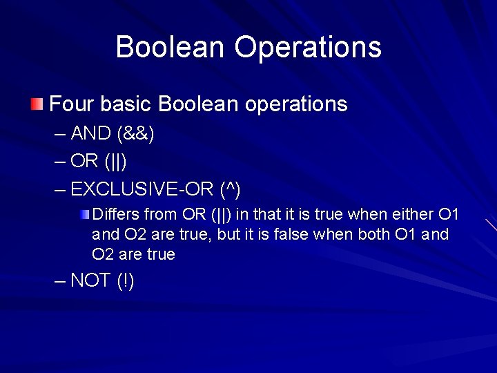 Boolean Operations Four basic Boolean operations – AND (&&) – OR (||) – EXCLUSIVE-OR