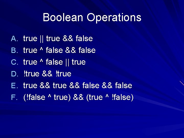 Boolean Operations A. true || true && false B. true ^ false && false