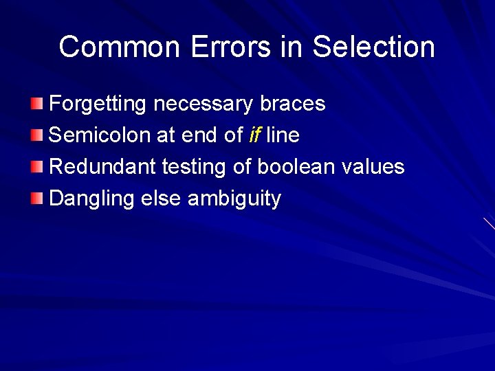 Common Errors in Selection Forgetting necessary braces Semicolon at end of if line Redundant