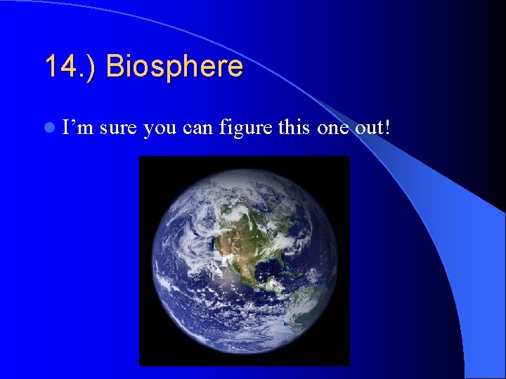 14. ) Biosphere l I’m sure you can figure this one out! 