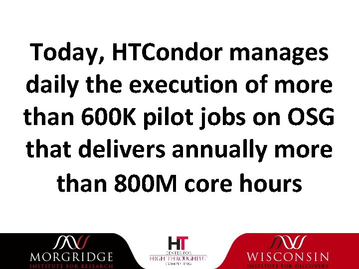 Today, HTCondor manages daily the execution of more than 600 K pilot jobs on