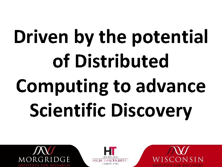 Driven by the potential of Distributed Computing to advance Scientific Discovery 