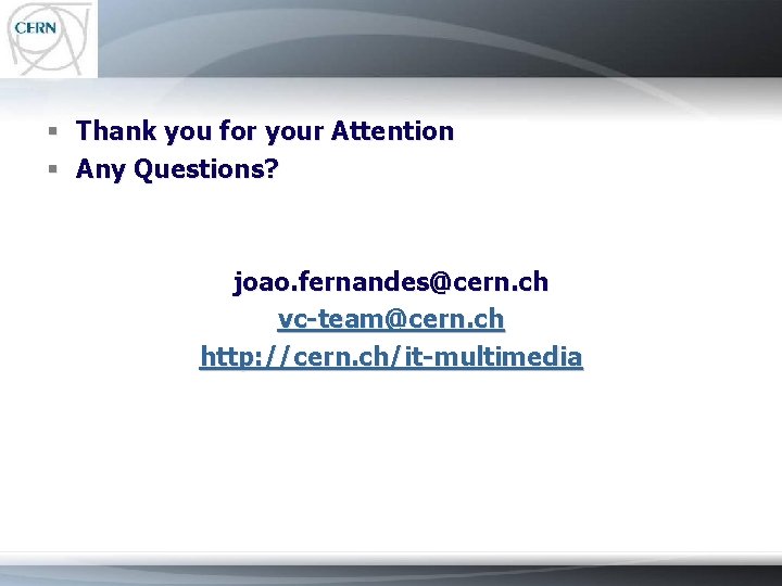 § Thank you for your Attention § Any Questions? joao. fernandes@cern. ch vc-team@cern. ch