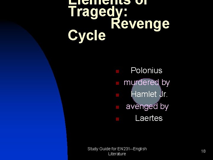 Elements of Tragedy: Revenge Cycle n n n Polonius murdered by Hamlet Jr. avenged