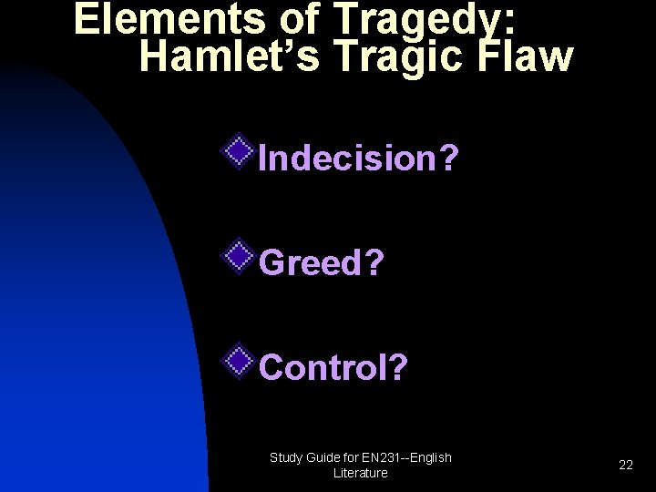 Elements of Tragedy: Hamlet’s Tragic Flaw Indecision? Greed? Control? Study Guide for EN 231