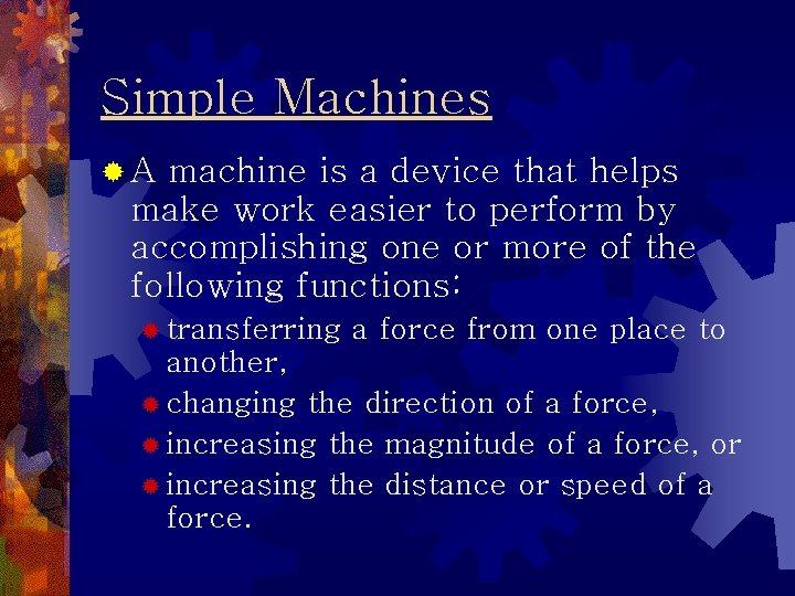 Simple Machines ®A machine is a device that helps make work easier to perform