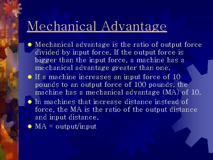 Mechanical Advantage Mechanical advantage is the ratio of output force divided by input force.