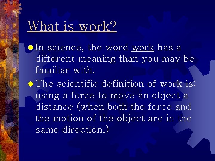 What is work? ® In science, the word work has a different meaning than