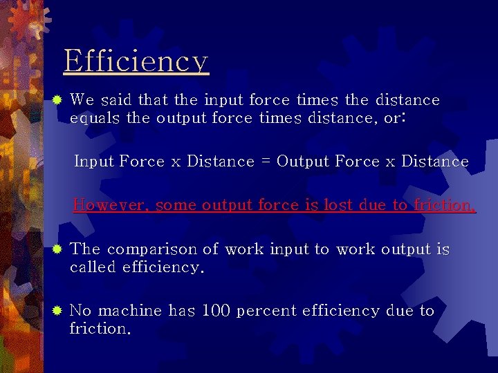 Efficiency ® We said that the input force times the distance equals the output