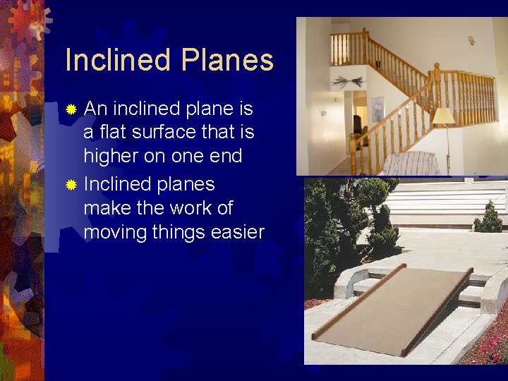 Inclined Planes ® An inclined plane is a flat surface that is higher on