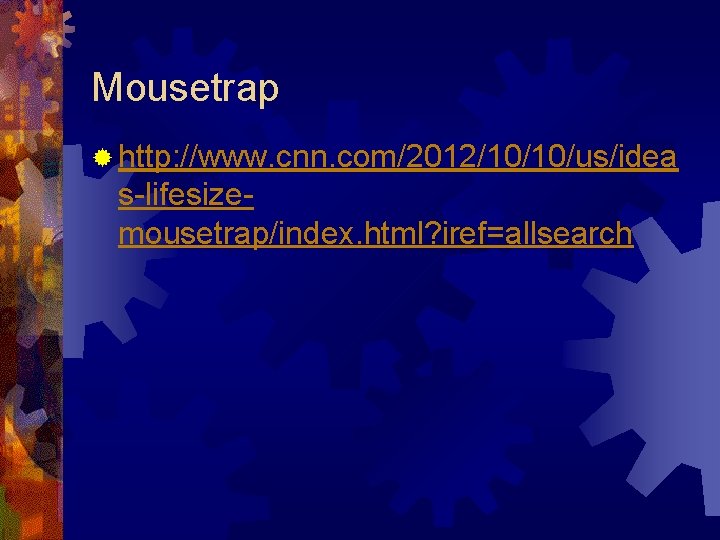 Mousetrap ® http: //www. cnn. com/2012/10/10/us/idea s-lifesizemousetrap/index. html? iref=allsearch 