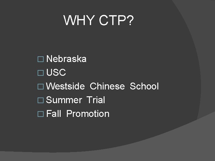 WHY CTP? � Nebraska � USC � Westside Chinese School � Summer Trial �