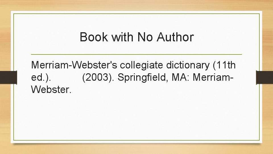 Book with No Author Merriam-Webster's collegiate dictionary (11 th ed. ). (2003). Springfield, MA: