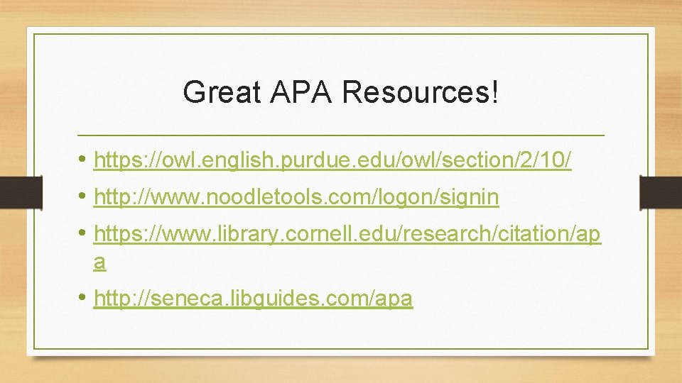 Great APA Resources! • https: //owl. english. purdue. edu/owl/section/2/10/ • http: //www. noodletools. com/logon/signin