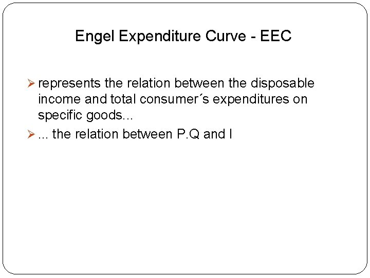 Engel Expenditure Curve - EEC Ø represents the relation between the disposable income and