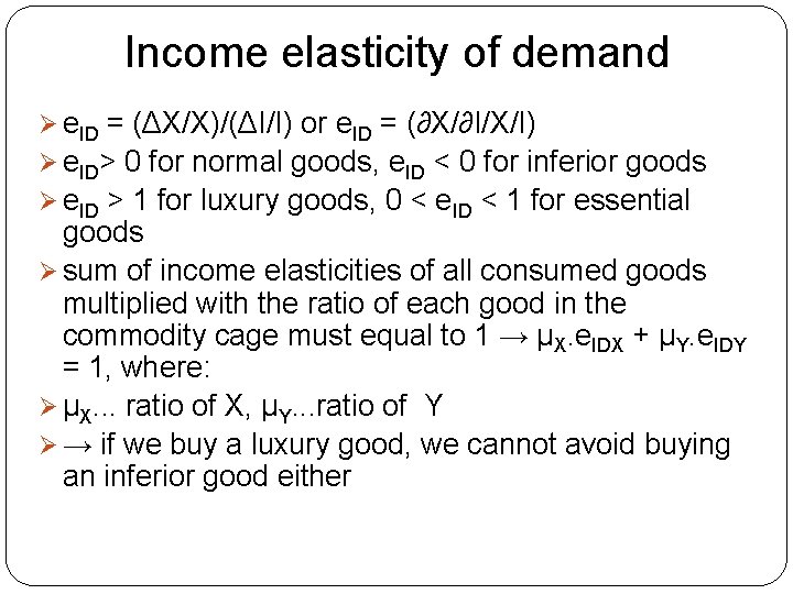 Income elasticity of demand Ø e. ID = (ΔX/X)/(ΔI/I) or e. ID = (∂X/∂I/X/I)