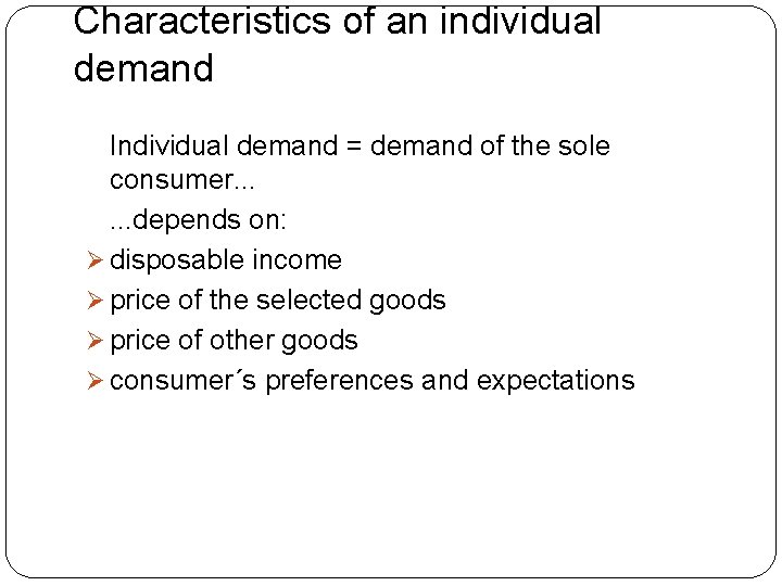 Characteristics of an individual demand Individual demand = demand of the sole consumer. .