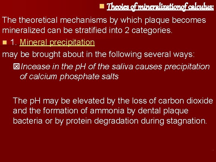 n Theoies of mineralizationof calculus: The theoretical mechanisms by which plaque becomes mineralized can