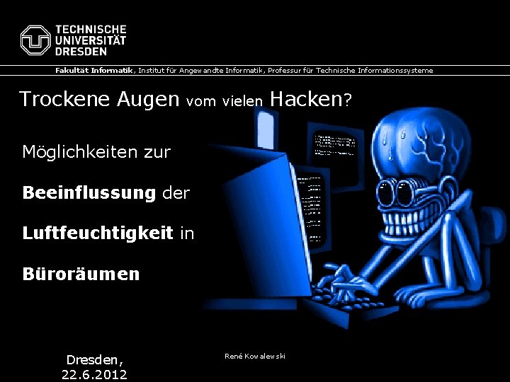 Fakultät Informatik, Institut für Angewandte Informatik, Professur für Technische Informationssysteme Trockene Augen vom vielen Fakultät Informatik, Institut für Angewandte Informatik, Professur für Technische Informationssysteme Trockene Augen vom vielen