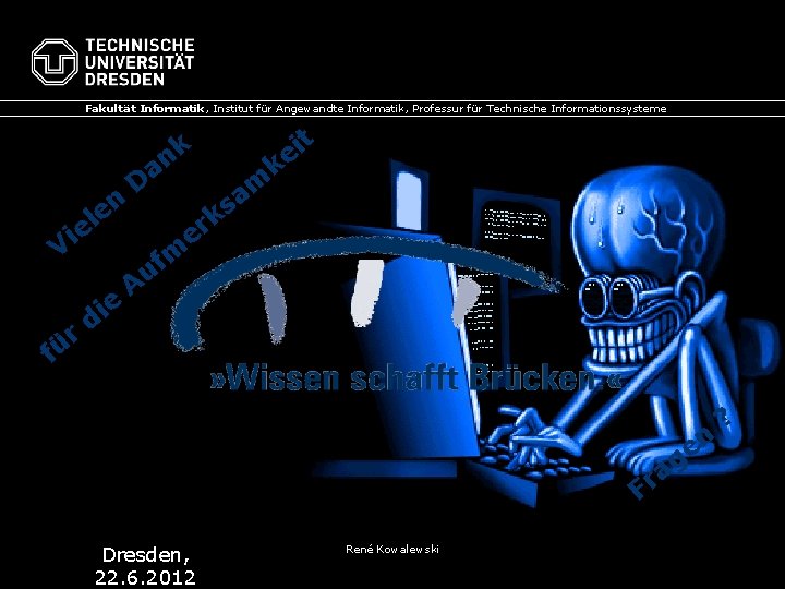 Fakultät Informatik, Institut für Angewandte Informatik, Professur für Technische Informationssysteme t i e k Fakultät Informatik, Institut für Angewandte Informatik, Professur für Technische Informationssysteme t i e k