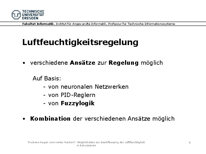 Fakultät Informatik, Institut für Angewandte Informatik, Professur für Technische Informationssysteme Luftfeuchtigkeitsregelung • verschiedene Ansätze Fakultät Informatik, Institut für Angewandte Informatik, Professur für Technische Informationssysteme Luftfeuchtigkeitsregelung • verschiedene Ansätze