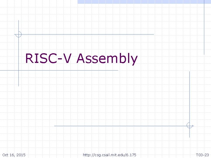 RISC-V Assembly Oct 16, 2015 http: //csg. csail. mit. edu/6. 175 T 03 -23