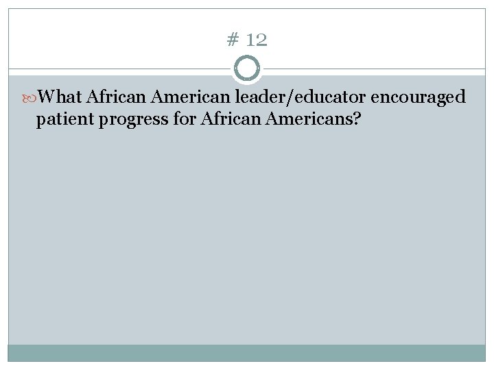 # 12 What African American leader/educator encouraged patient progress for African Americans? 