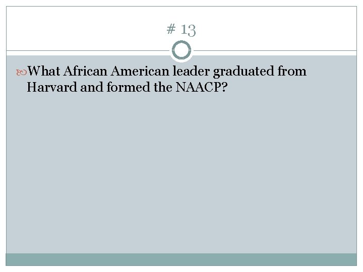# 13 What African American leader graduated from Harvard and formed the NAACP? 