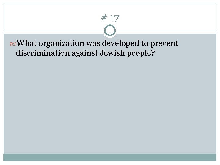 # 17 What organization was developed to prevent discrimination against Jewish people? 