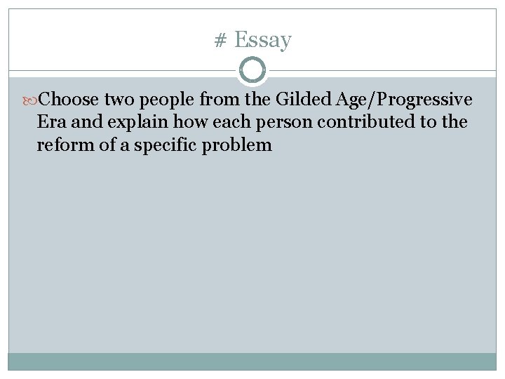 # Essay Choose two people from the Gilded Age/Progressive Era and explain how each