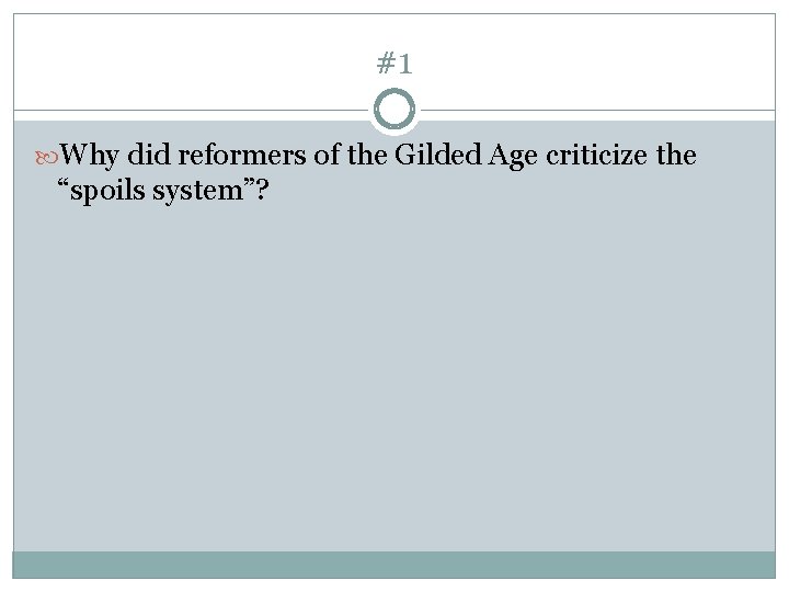 #1 Why did reformers of the Gilded Age criticize the “spoils system”? 