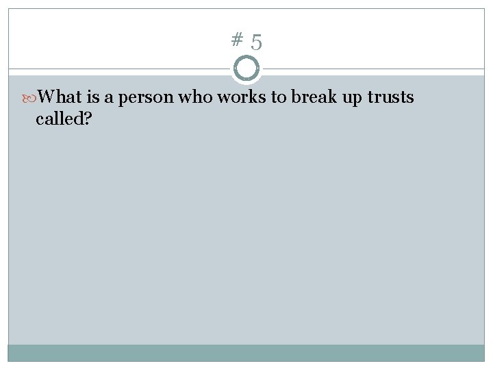 #5 What is a person who works to break up trusts called? 