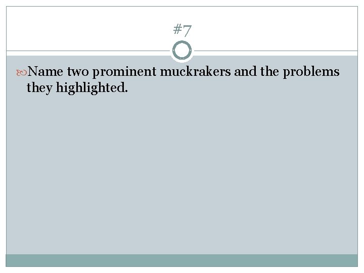 #7 Name two prominent muckrakers and the problems they highlighted. 