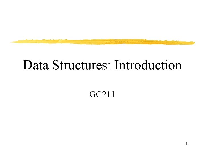 Data Structures: Introduction GC 211 1 