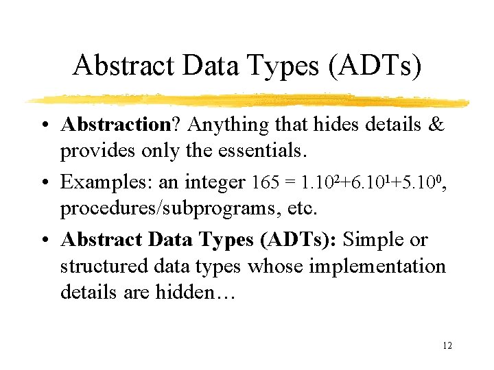 Abstract Data Types (ADTs) • Abstraction? Anything that hides details & provides only the