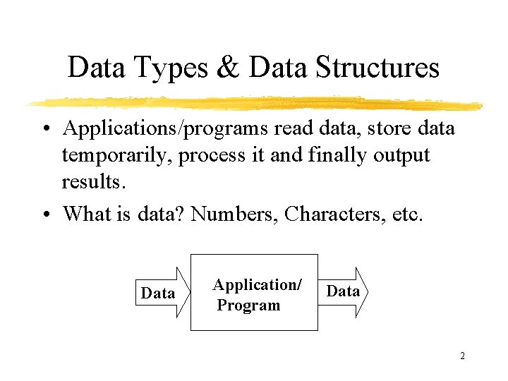 Data Types & Data Structures • Applications/programs read data, store data temporarily, process it