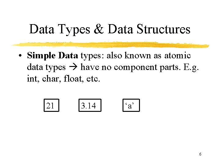 Data Types & Data Structures • Simple Data types: also known as atomic data