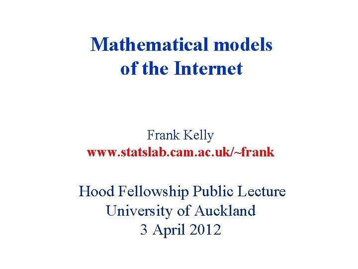 Mathematical models of the Internet Frank Kelly www. statslab. cam. ac. uk/~frank Hood Fellowship