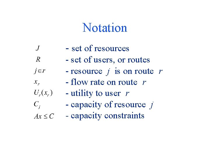 Notation - set of resources - set of users, or routes - resource j